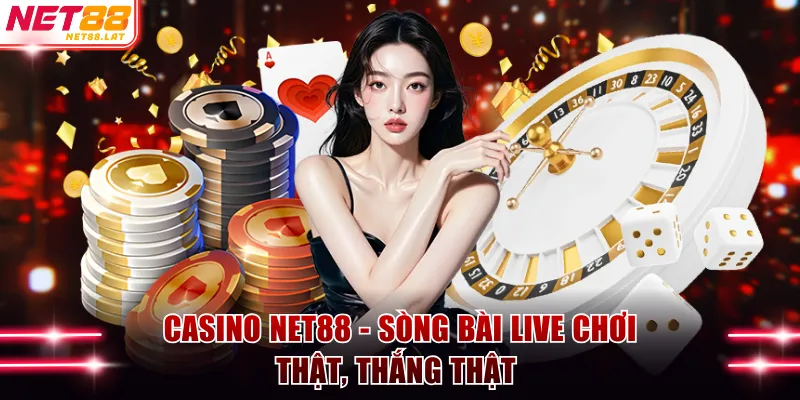 Casino NET88 - Sòng Bài Live Chơi Thật, Thắng Thật 