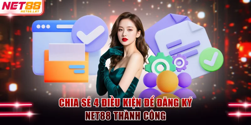 Chia sẻ 4 điều kiện để đăng ký NET88 thành công