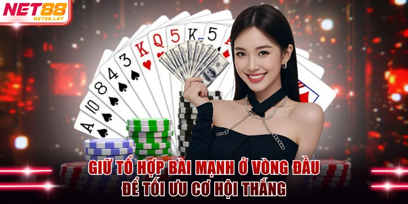 Giữ tổ hợp bài mạnh ở vòng đầu để tối ưu cơ hội thắng