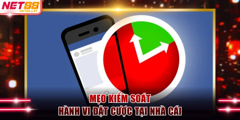Mẹo kiểm soát hành vi đặt cược tại nhà cái